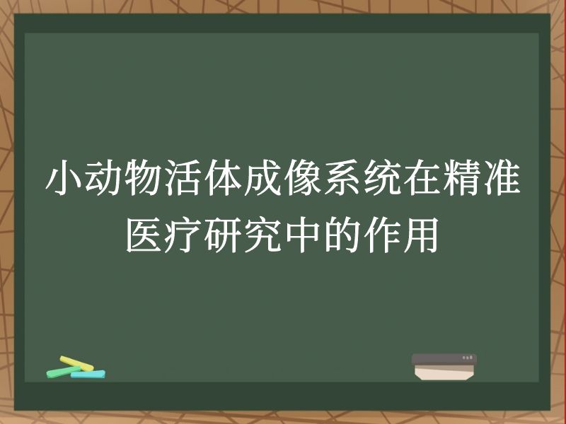 小动物活体成像系统在精准医疗研究中的作用
